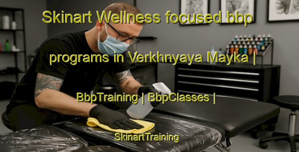 Skinart Wellness-focused bbp programs in Verkhnyaya Mayka | BbpTraining | BbpClasses | SkinartTraining-Russian Federation
